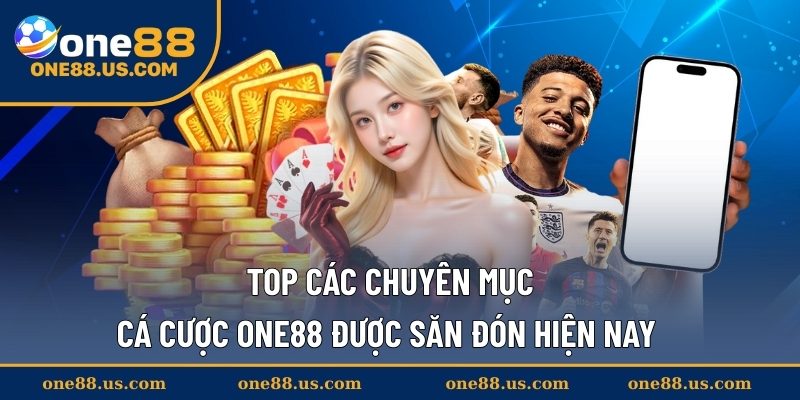 Top các chuyên mục cá cược ONE88 được săn đón hiện nay